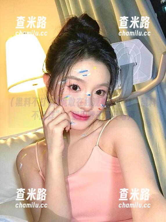 黑料不打烊 竟敢在线观看?下载“黑料不打烊”,别用脖子承受骂声